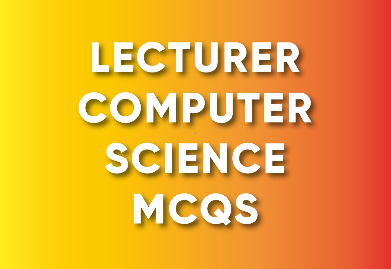 Lecturer Computer Science MCQs With Answers PDF
