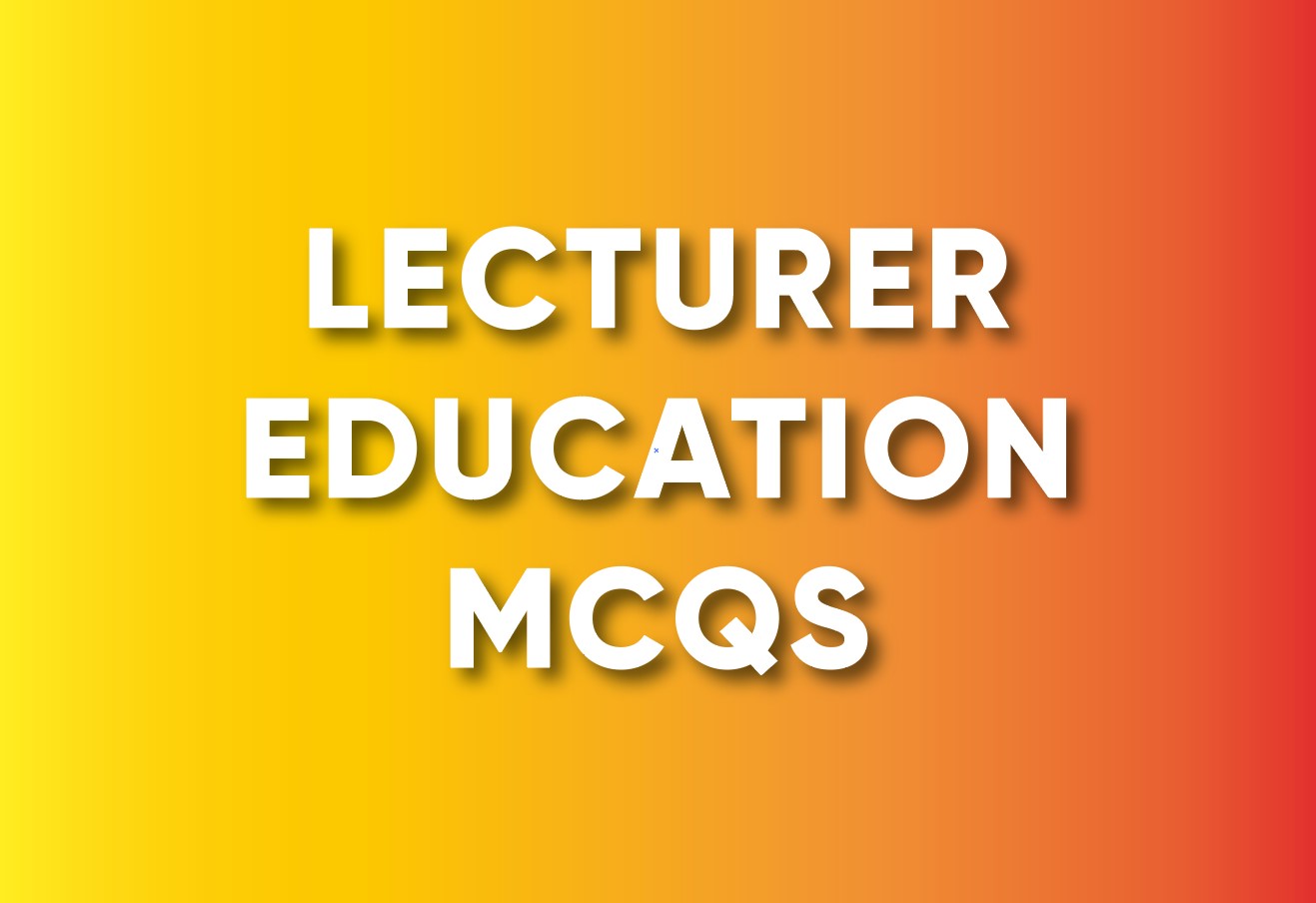 Lecturer Education MCQs PDF